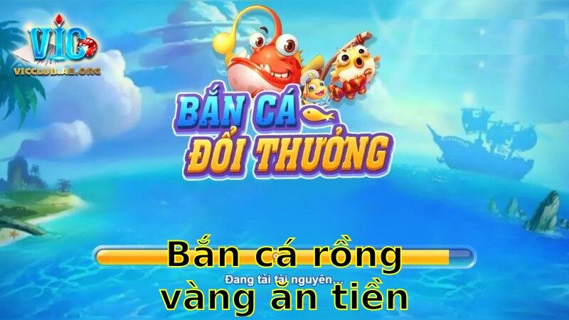 Bắn Cá Rồng Vàng Ăn Tiền 2025 – Trải Nghiệm Đầu Tiên Kiếm Tiền Đỉnh Cao