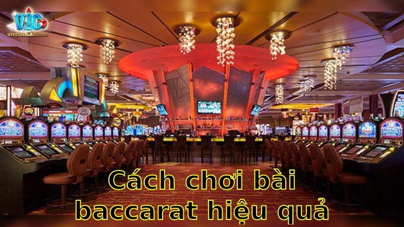 Cách chơi bài baccarat hiệu quả – Nâng Cao Tỷ Lệ Thắng 2025