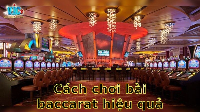 Cách chơi bài baccarat hiệu quả – Nâng Cao Tỷ Lệ Thắng 2025