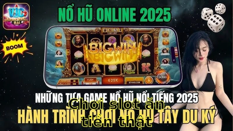Chơi Slot Ăn Tiền Thật – Trải Nghiệm Cực Chất