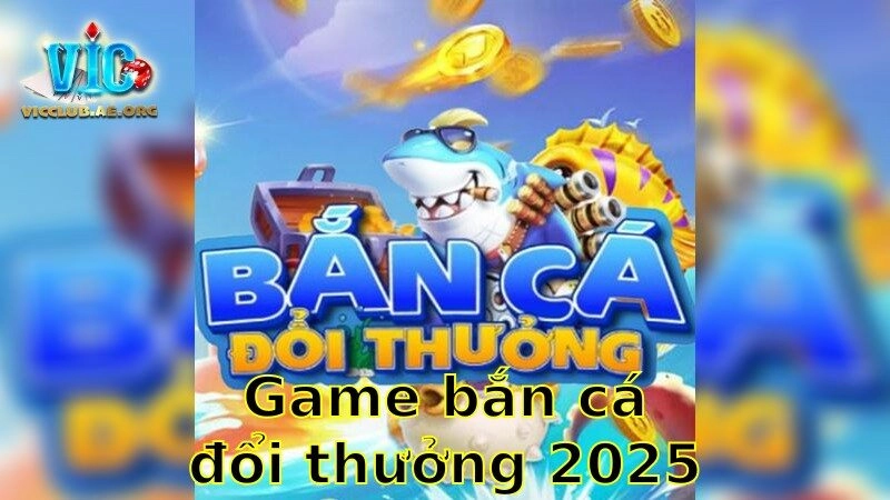 Game Bắn Cá Đổi Thưởng 2025 – Chinh Phục Đại Dương