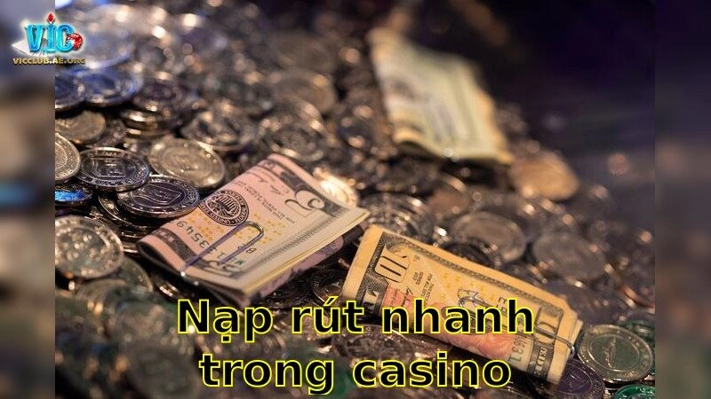 Nạp rút nhanh trong casino – Trải Nghiệm Giao Dịch Mượt Mà 2025