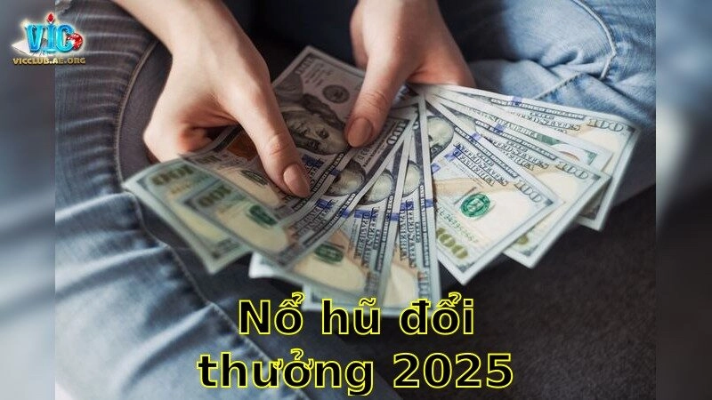 Nổ Hũ Đổi Thưởng 2025 – Thử Vận May Lớn