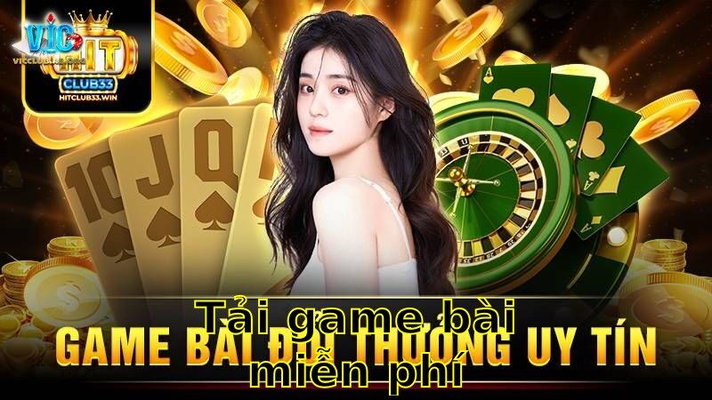 Tải Game Bài Miễn Phí – Truy Cập Ngay Để Nhận Phần Thưởng Khủng 2025