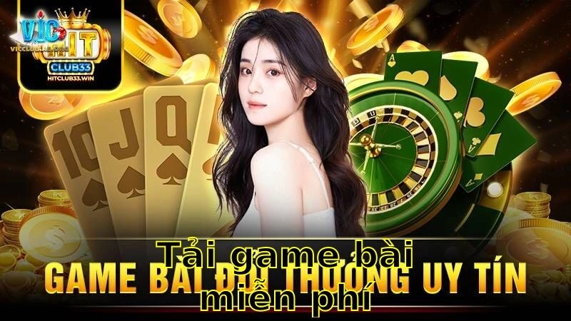 Tải Game Bài Miễn Phí – Truy Cập Ngay Để Nhận Phần Thưởng Khủng 2025