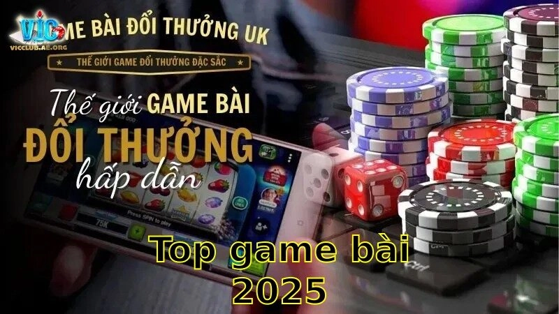Top Game Bài 2025 – Khám Phá Thế Giới Cờ Bạc Đỉnh Cao 2025