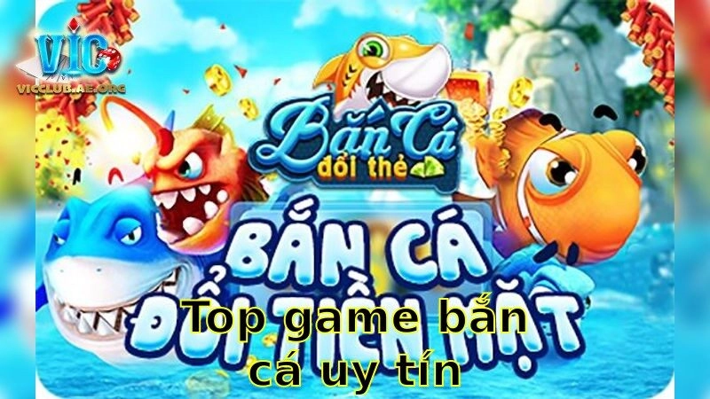 Top Game Bắn Cá Uy Tín 2025 – Tận Hưởng Giải Trí Đỉnh Cao Không Lo Gian Lận